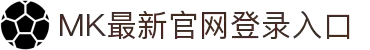 MK(体育科技有限公司)体育·官方网站
